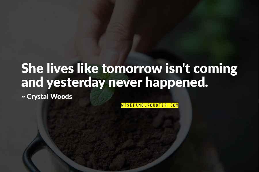 Will And Determination Quotes By Crystal Woods: She lives like tomorrow isn't coming and yesterday