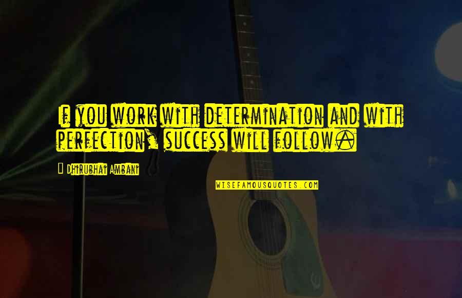 Will And Determination Quotes By Dhirubhai Ambani: If you work with determination and with perfection,