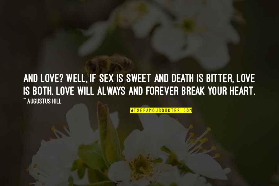 Will Be Forever With You Quotes By Augustus Hill: And love? Well, if sex is sweet and
