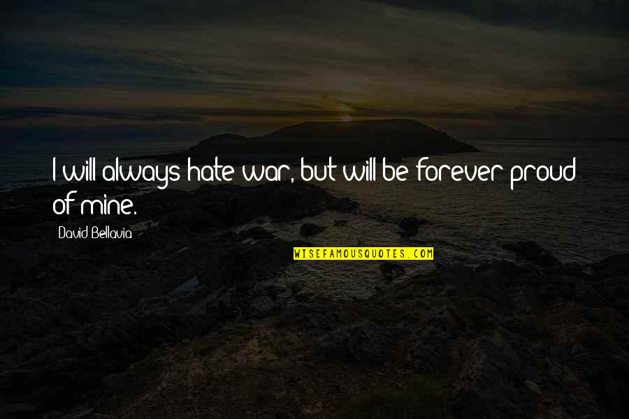 Will Be Forever With You Quotes By David Bellavia: I will always hate war, but will be