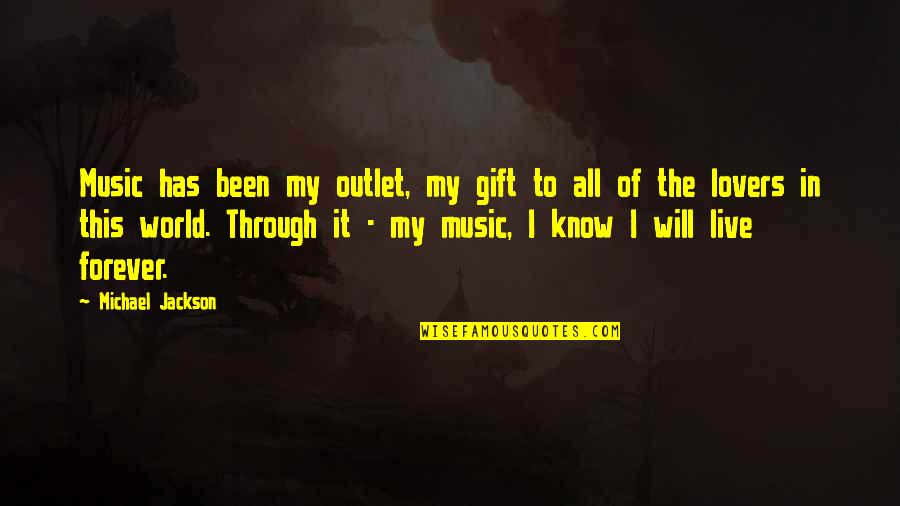 Will Be Forever With You Quotes By Michael Jackson: Music has been my outlet, my gift to