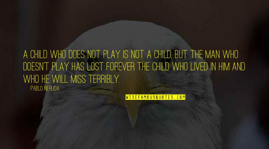 Will Be Forever With You Quotes By Pablo Neruda: A child who does not play is not