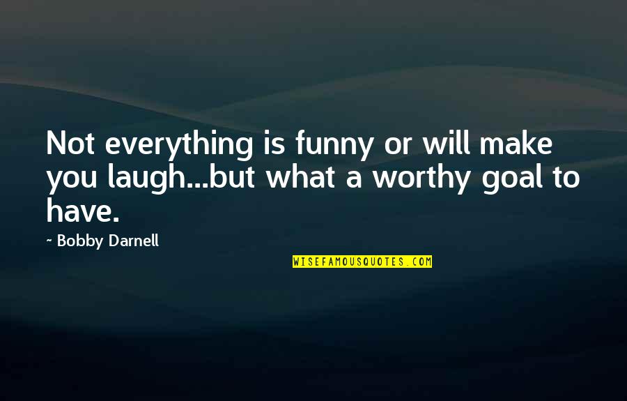 Will Darnell Quotes By Bobby Darnell: Not everything is funny or will make you