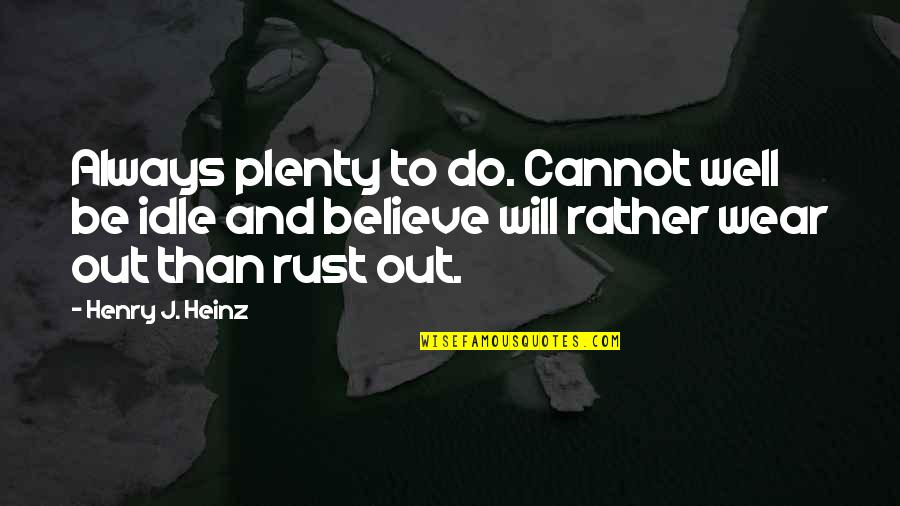 Will Do Our Best Quotes By Henry J. Heinz: Always plenty to do. Cannot well be idle