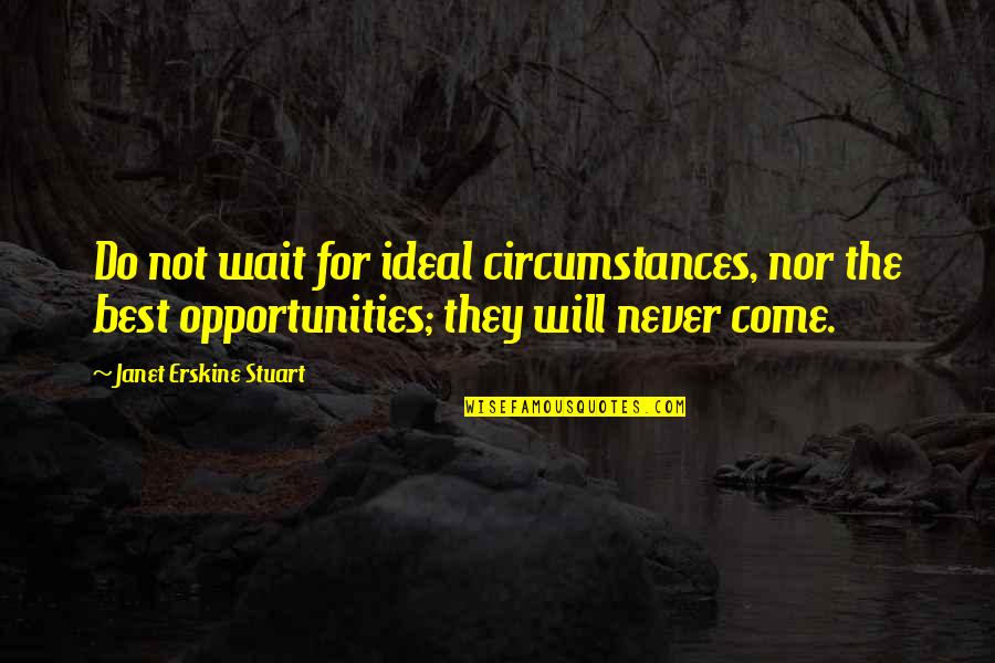 Will Do The Best Quotes By Janet Erskine Stuart: Do not wait for ideal circumstances, nor the