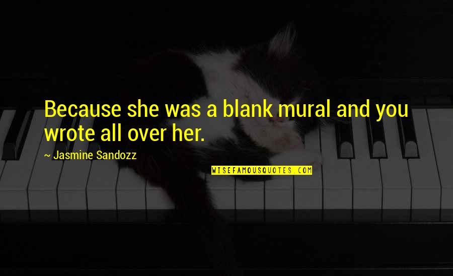 Will Guidara Quotes By Jasmine Sandozz: Because she was a blank mural and you