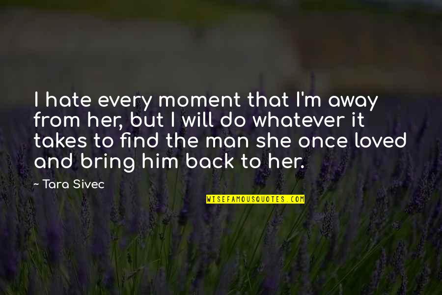 Will I Ever Find Her Quotes By Tara Sivec: I hate every moment that I'm away from