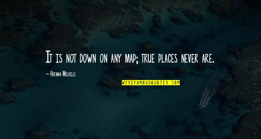 Will Miss Best Friend Quotes By Herman Melville: It is not down on any map; true