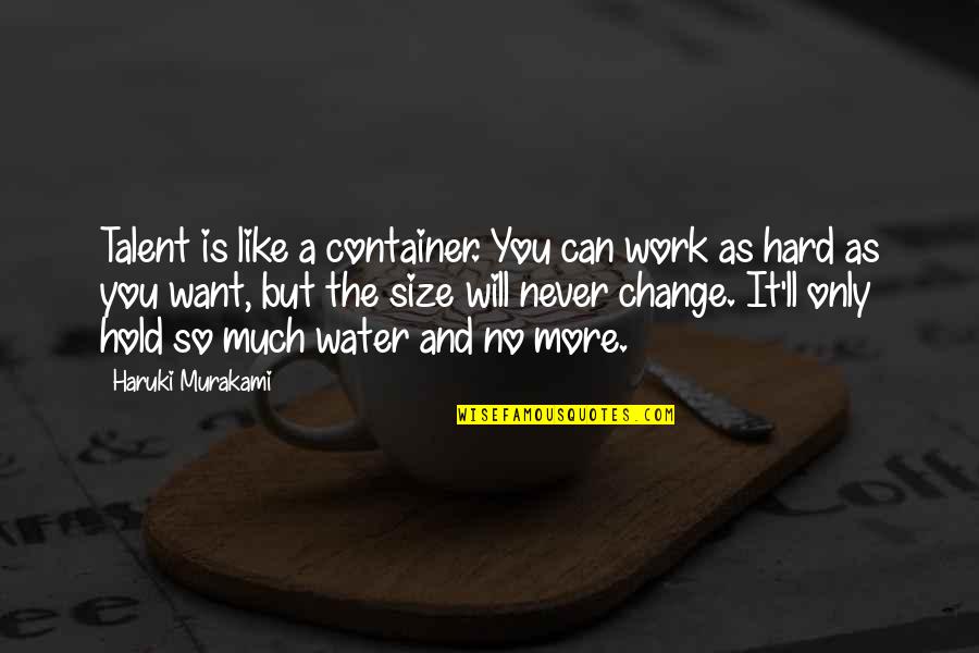 Will Never Work Quotes By Haruki Murakami: Talent is like a container. You can work