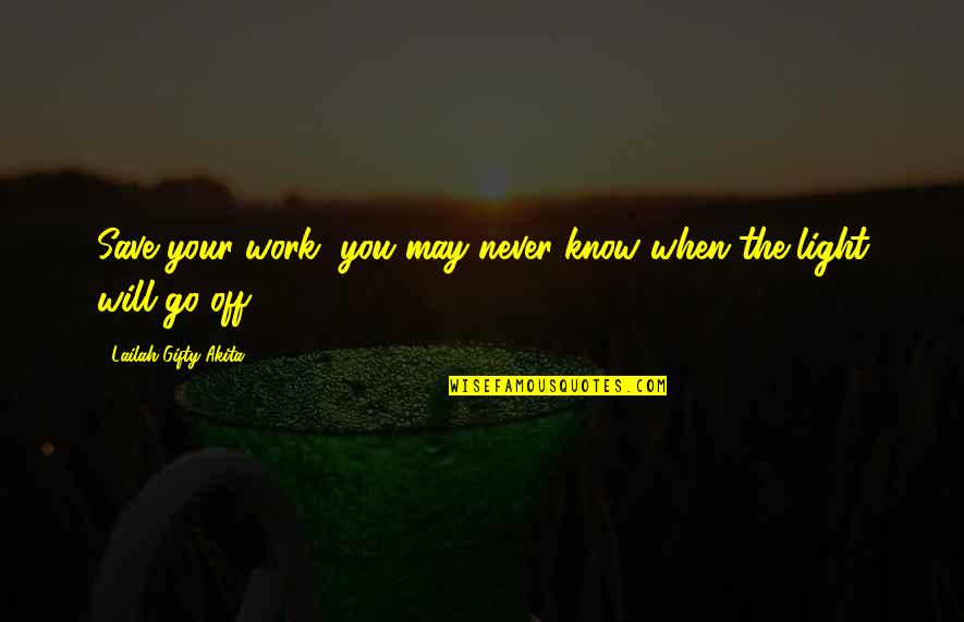 Will Never Work Quotes By Lailah Gifty Akita: Save your work, you may never know when