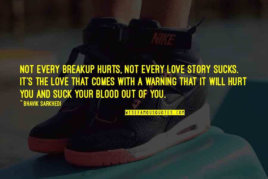 Will Not Hurt You Quotes By Bhavik Sarkhedi: Not every breakup hurts, not every love story