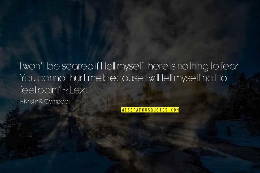 Will Not Hurt You Quotes By Kristin R. Campbell: I won't be scared if I tell myself