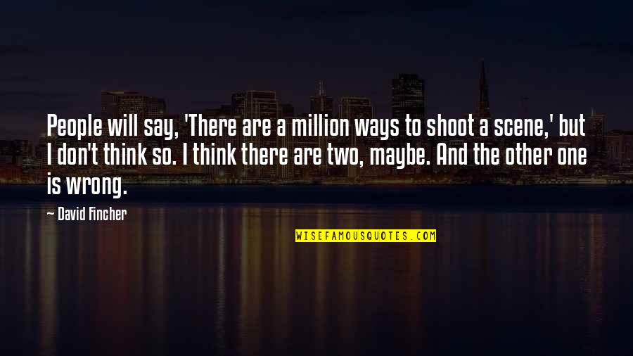 Will To Quotes By David Fincher: People will say, 'There are a million ways