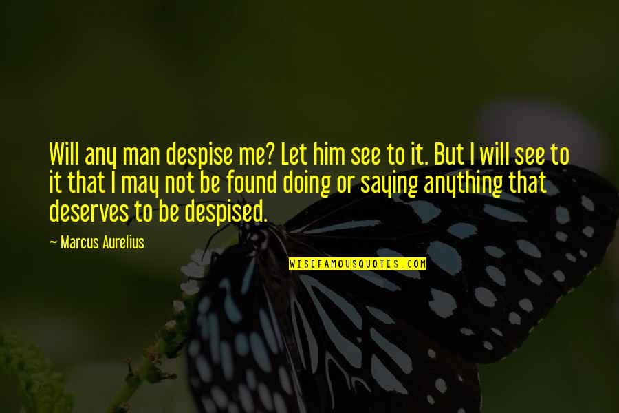 Will To Quotes By Marcus Aurelius: Will any man despise me? Let him see