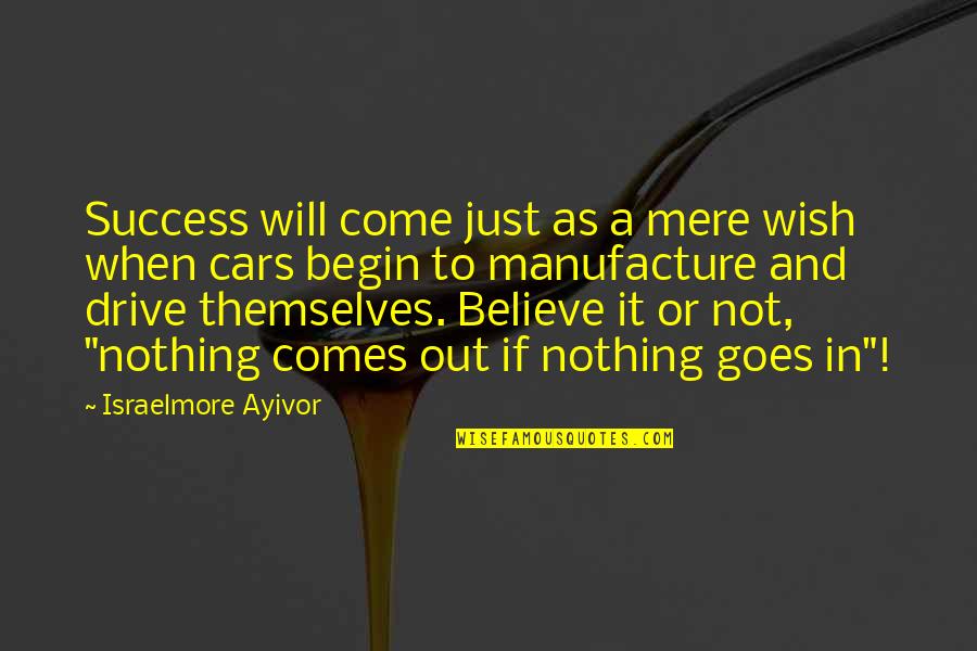 Will To Succeed Quotes By Israelmore Ayivor: Success will come just as a mere wish