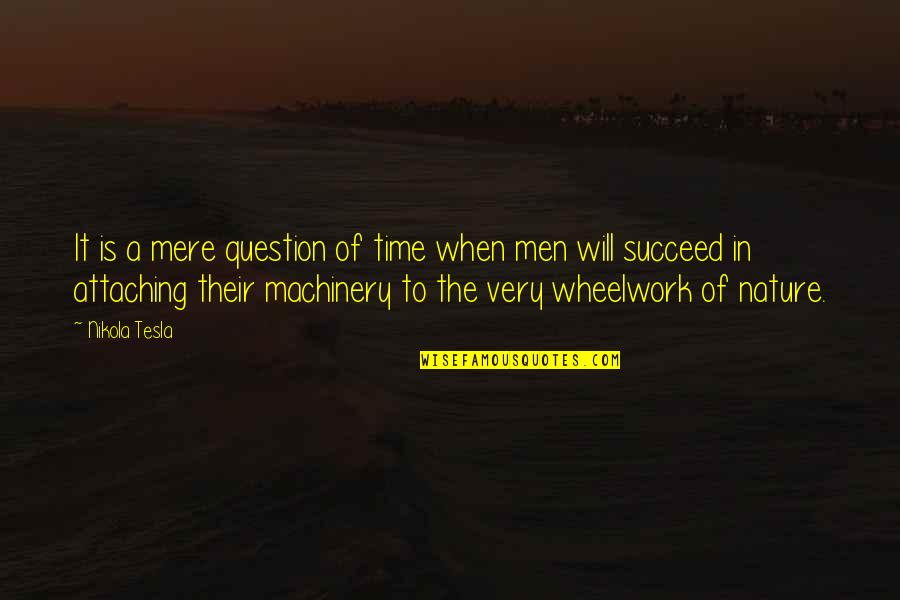 Will To Succeed Quotes By Nikola Tesla: It is a mere question of time when