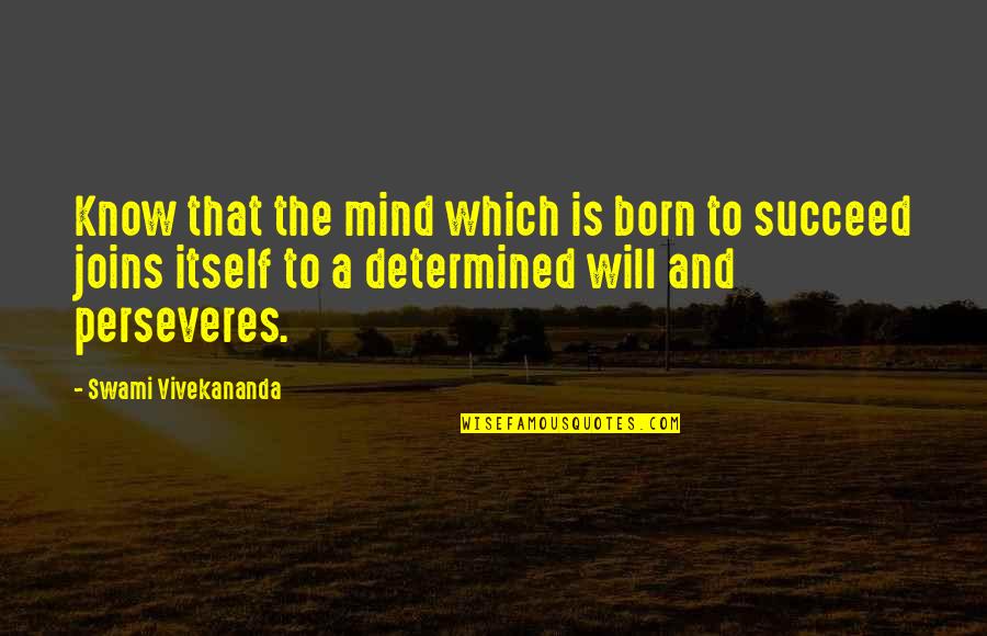 Will To Succeed Quotes By Swami Vivekananda: Know that the mind which is born to