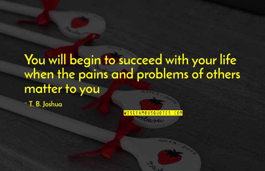 Will To Succeed Quotes By T. B. Joshua: You will begin to succeed with your life