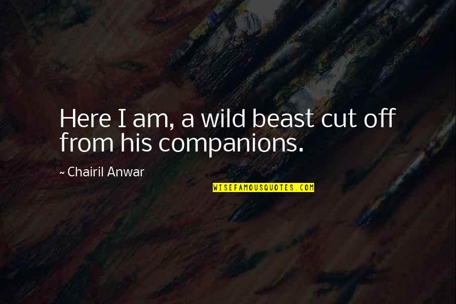 Will Varner Quotes By Chairil Anwar: Here I am, a wild beast cut off