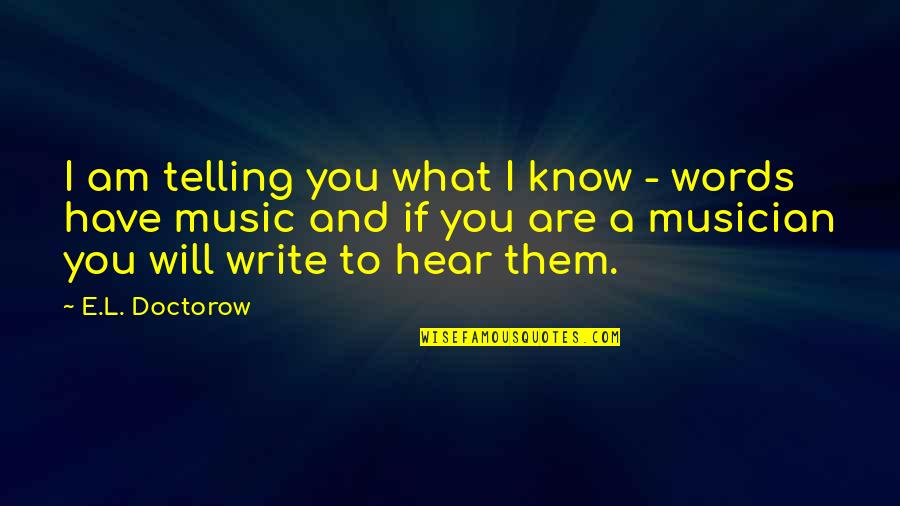 Will What Quotes By E.L. Doctorow: I am telling you what I know -