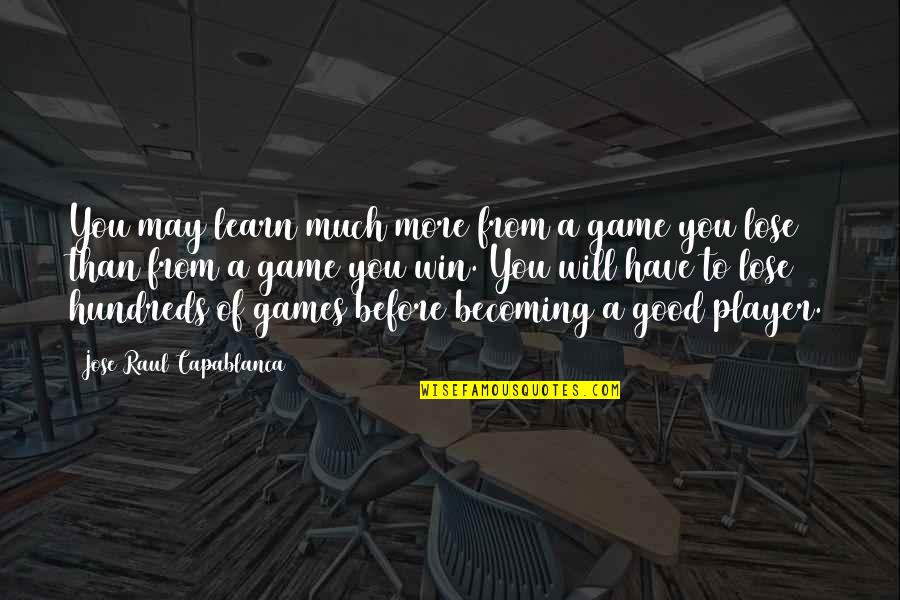 Will Win Quotes By Jose Raul Capablanca: You may learn much more from a game