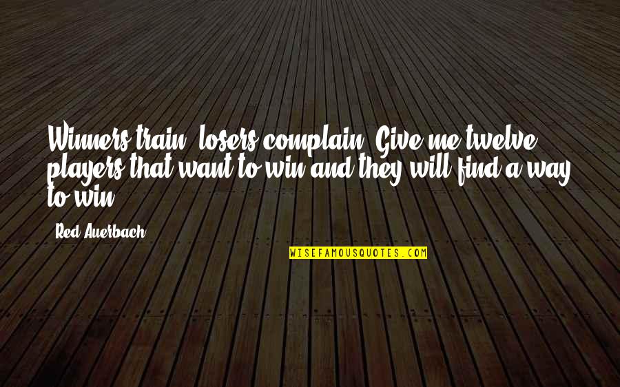 Will Win Quotes By Red Auerbach: Winners train, losers complain. Give me twelve players