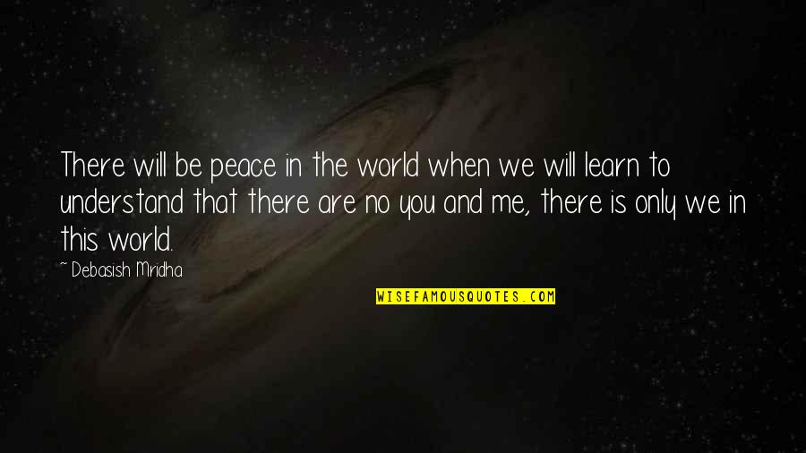 Will You Ever Understand Me Quotes By Debasish Mridha: There will be peace in the world when