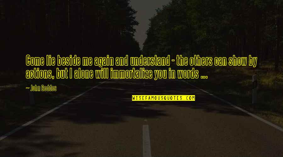 Will You Ever Understand Me Quotes By John Geddes: Come lie beside me again and understand -