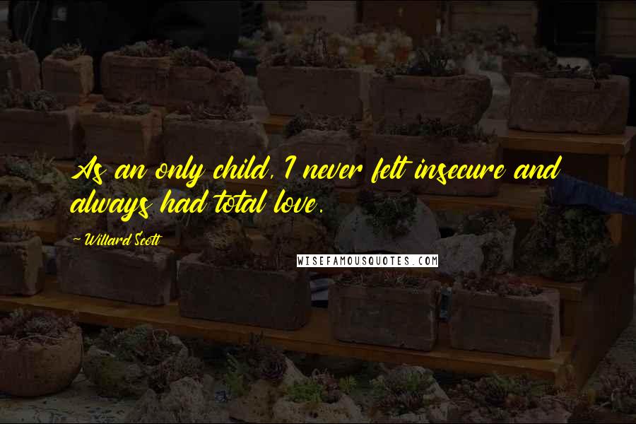 Willard Scott quotes: As an only child, I never felt insecure and always had total love.