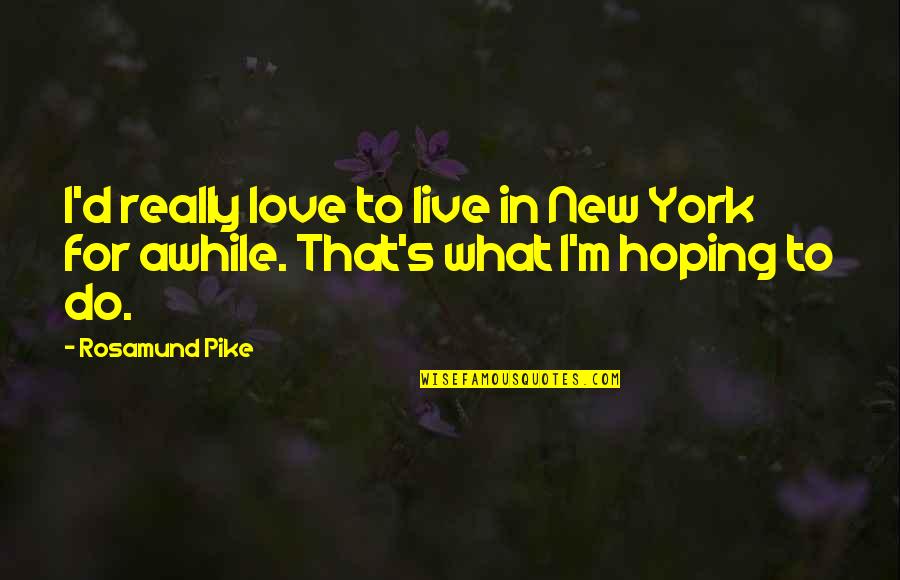 Willborn Texas Quotes By Rosamund Pike: I'd really love to live in New York