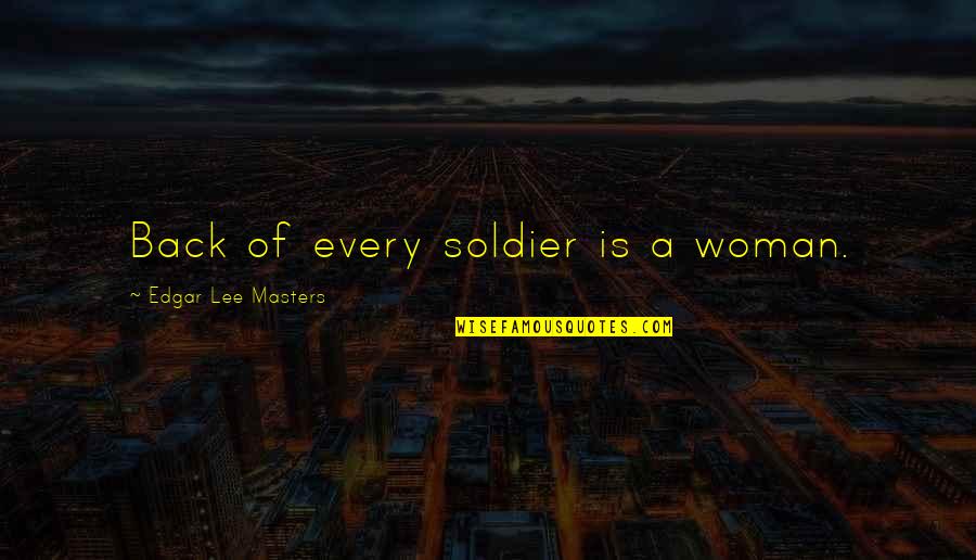 Willburn Quotes By Edgar Lee Masters: Back of every soldier is a woman.