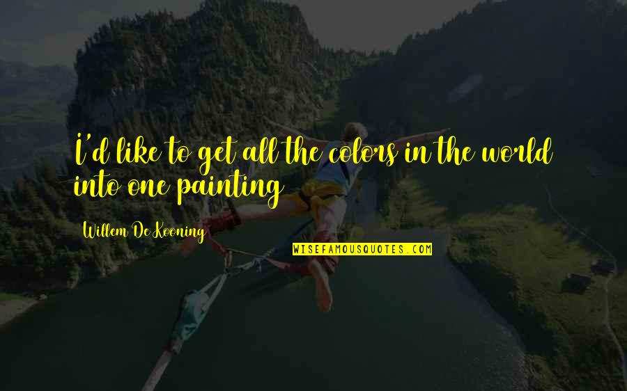 Willem De Kooning Quotes By Willem De Kooning: I'd like to get all the colors in