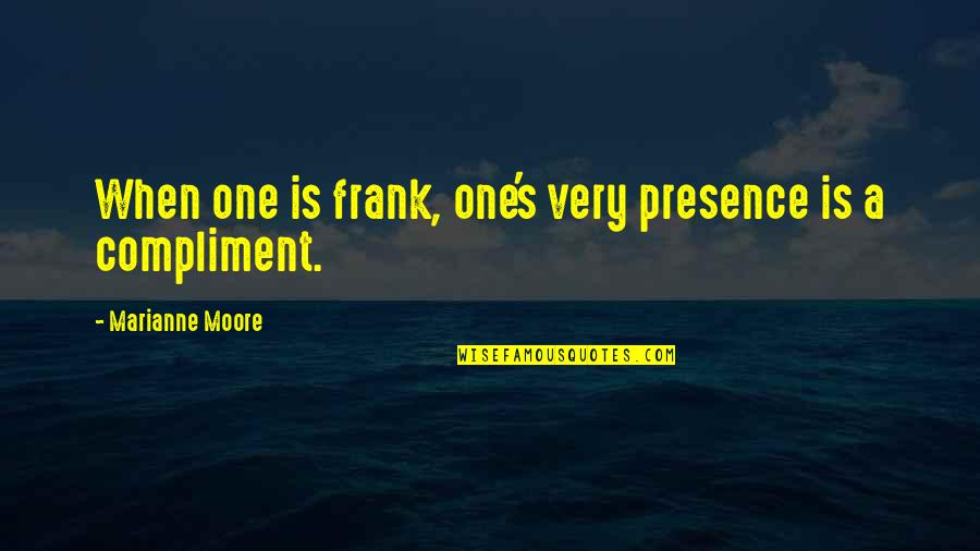 Willert Chiropractic Quotes By Marianne Moore: When one is frank, one's very presence is