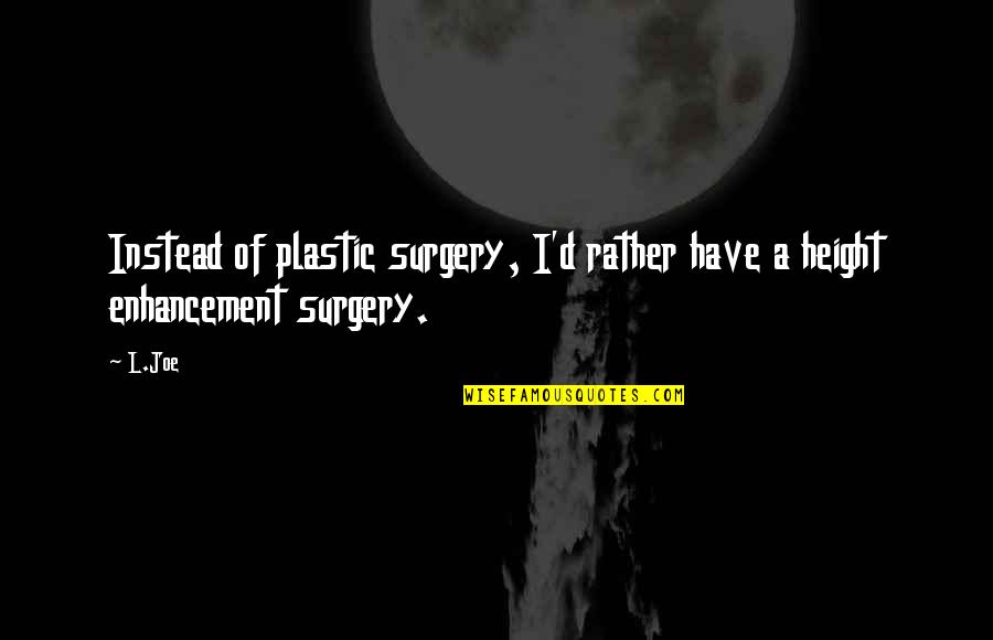 Willey Quotes By L.Joe: Instead of plastic surgery, I'd rather have a