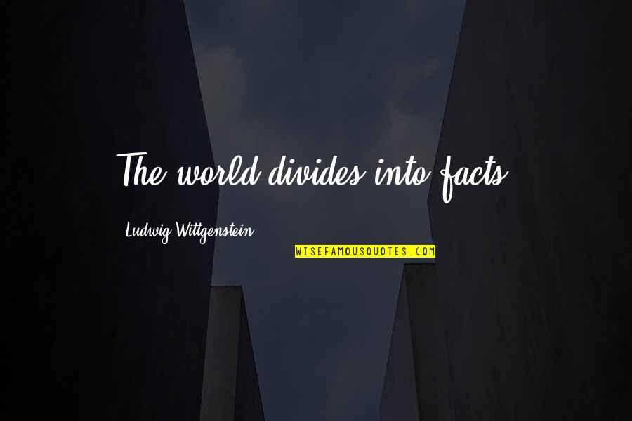 Willfulness Spelling Quotes By Ludwig Wittgenstein: The world divides into facts.