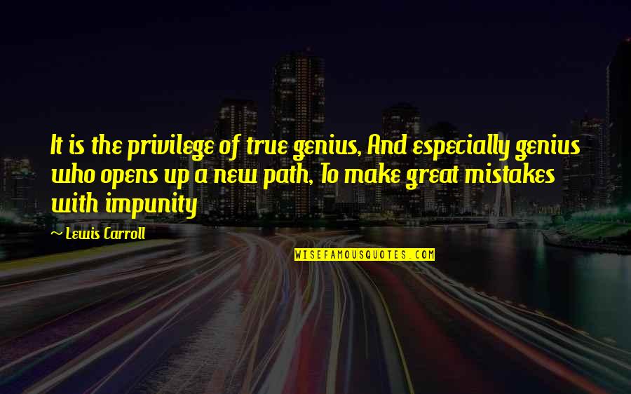 William Battie Quotes By Lewis Carroll: It is the privilege of true genius, And