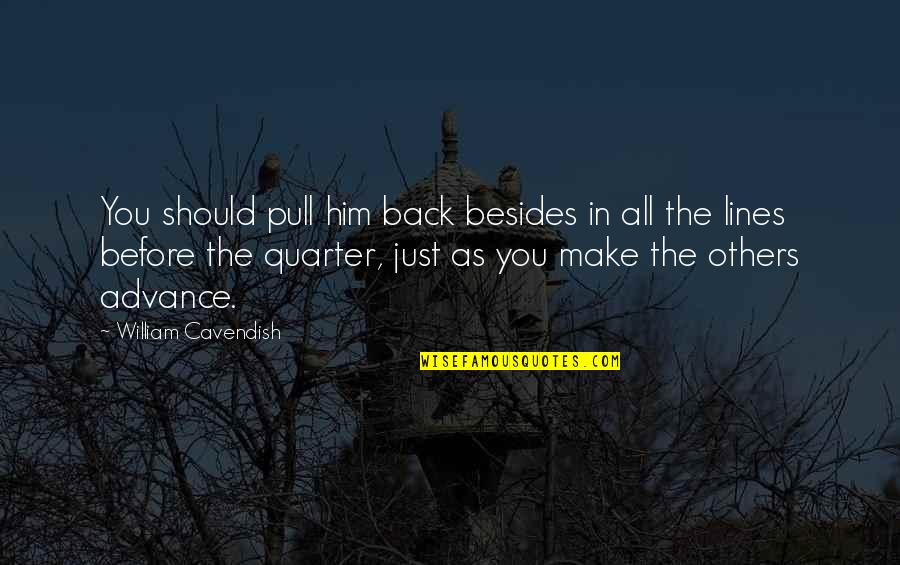 William Cavendish Quotes By William Cavendish: You should pull him back besides in all