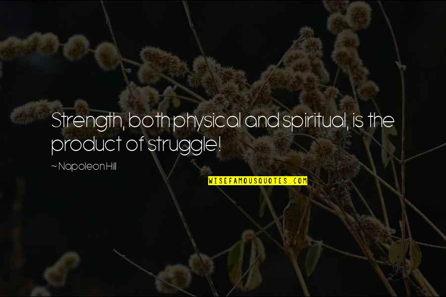 William Dempster Hoard Quotes By Napoleon Hill: Strength, both physical and spiritual, is the product