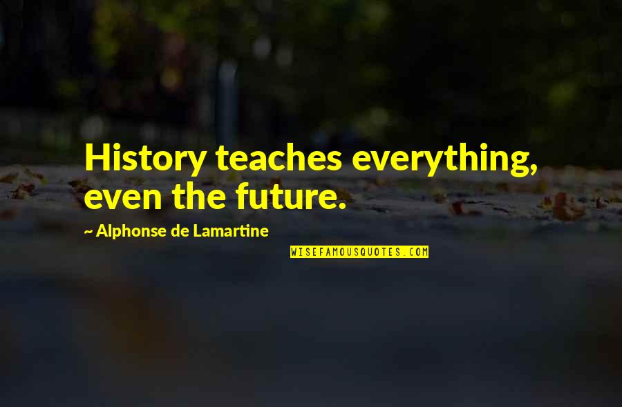 William Glasser We Learn Quotes By Alphonse De Lamartine: History teaches everything, even the future.