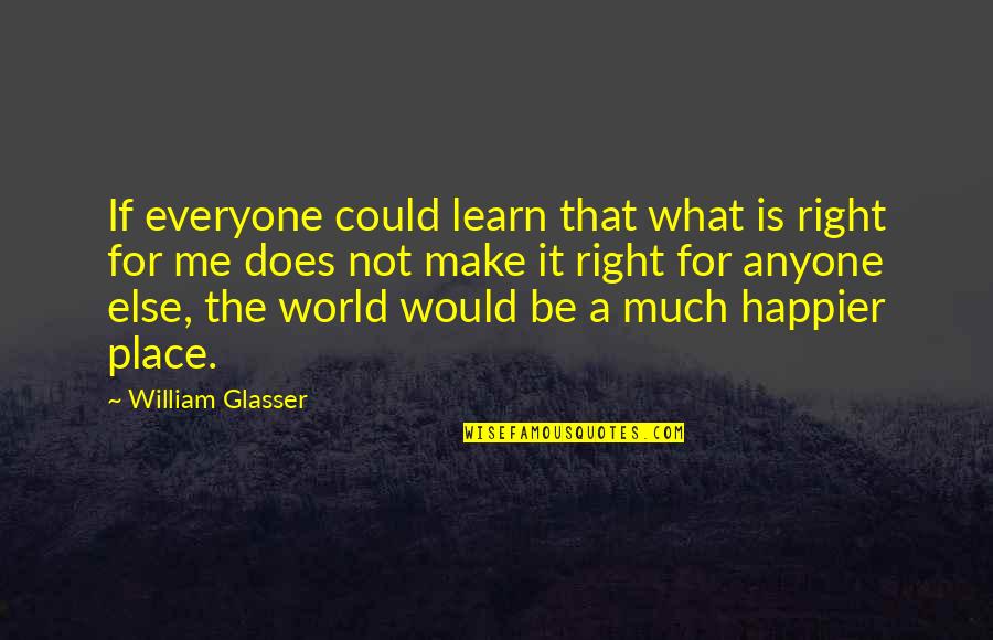 William Glasser We Learn Quotes By William Glasser: If everyone could learn that what is right