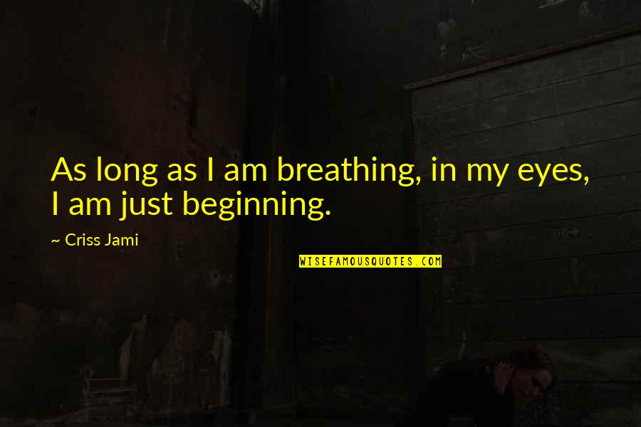 William Harvey Famous Quotes By Criss Jami: As long as I am breathing, in my