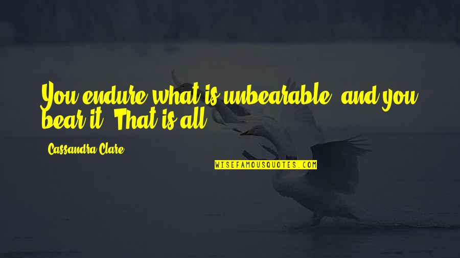 William Herondale Quotes By Cassandra Clare: You endure what is unbearable, and you bear