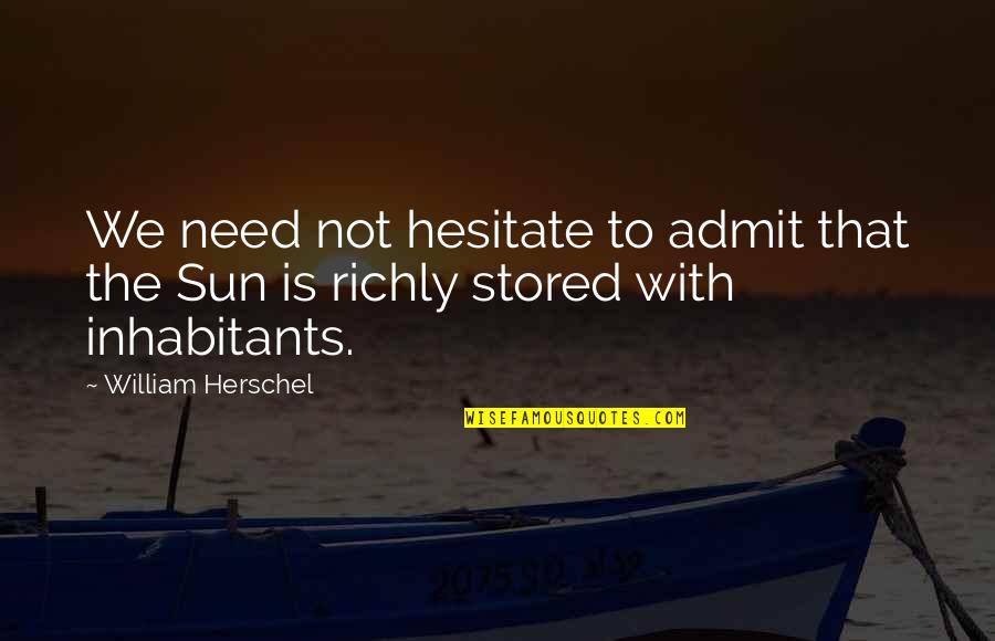 William Herschel Quotes By William Herschel: We need not hesitate to admit that the