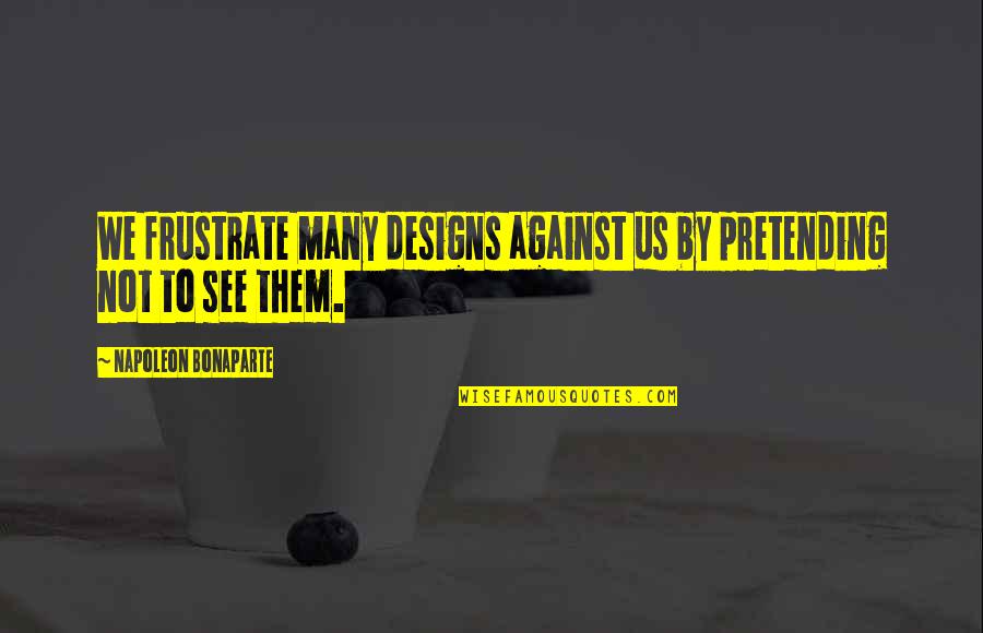 William Kellogg Quotes By Napoleon Bonaparte: We frustrate many designs against us by pretending