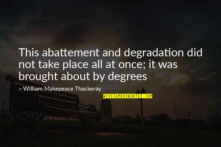 William Makepeace Quotes By William Makepeace Thackeray: This abattement and degradation did not take place