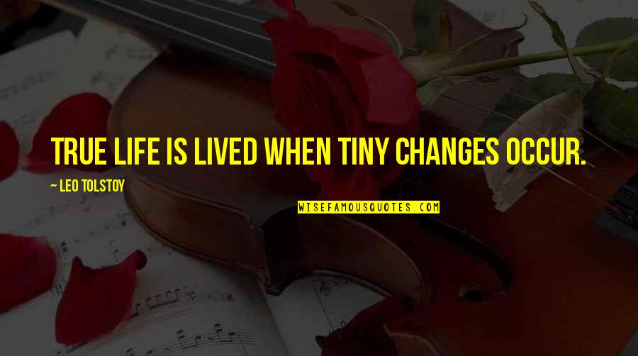 William Sansom Quotes By Leo Tolstoy: True life is lived when tiny changes occur.