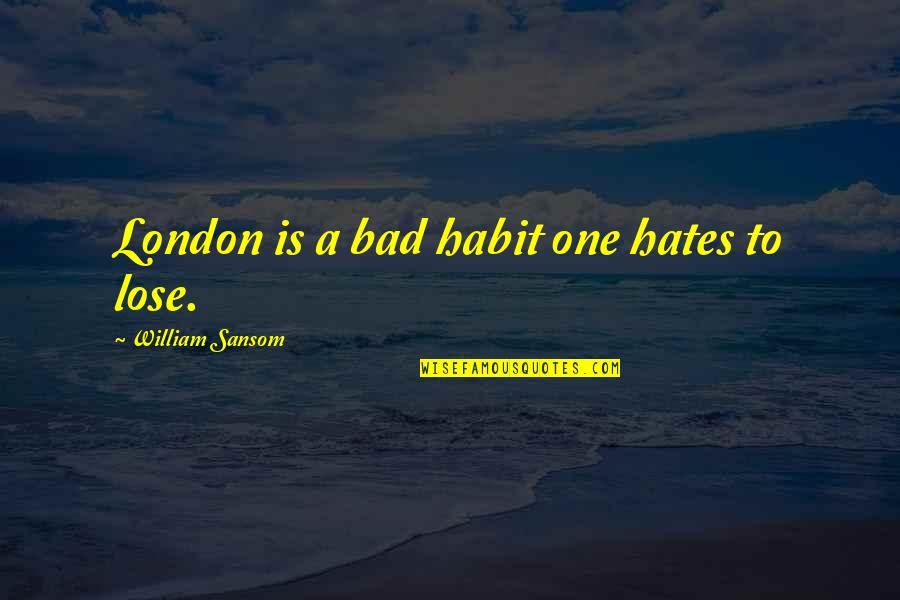 William Sansom Quotes By William Sansom: London is a bad habit one hates to