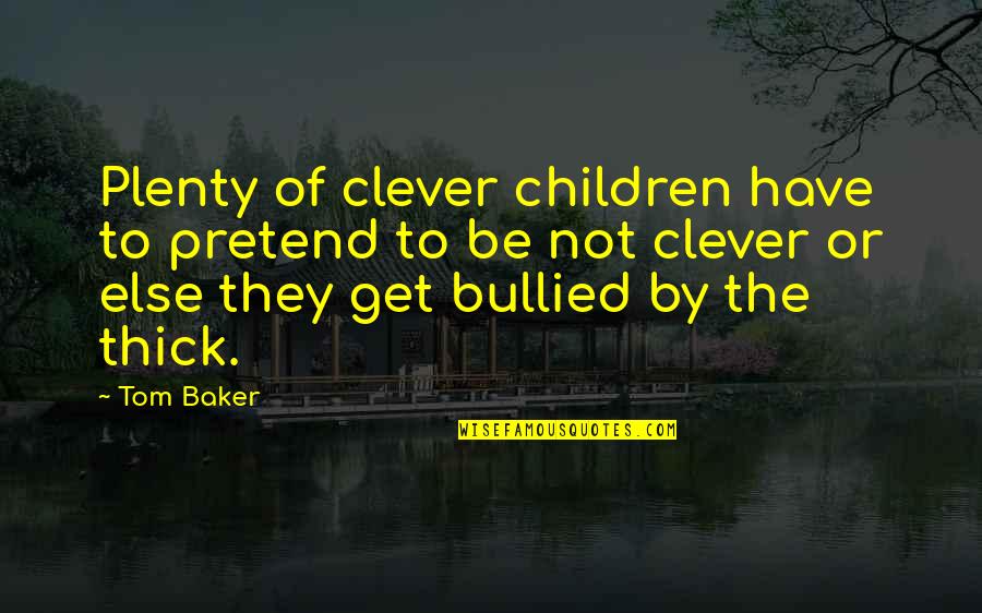 William Shirer Quotes By Tom Baker: Plenty of clever children have to pretend to