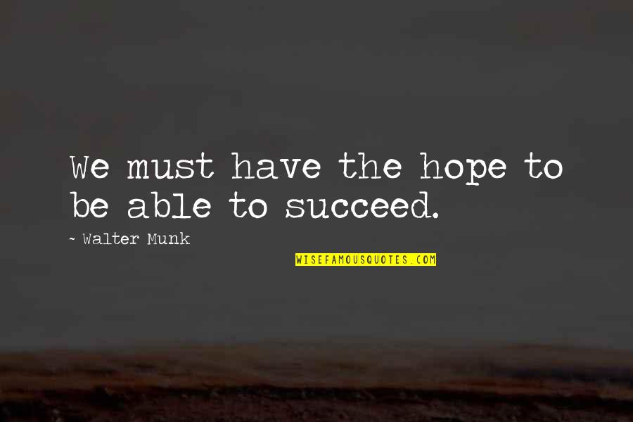 William Shirer Quotes By Walter Munk: We must have the hope to be able