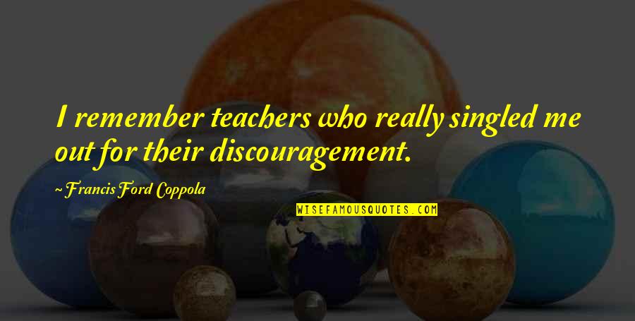 William Wynn Westcott Quotes By Francis Ford Coppola: I remember teachers who really singled me out